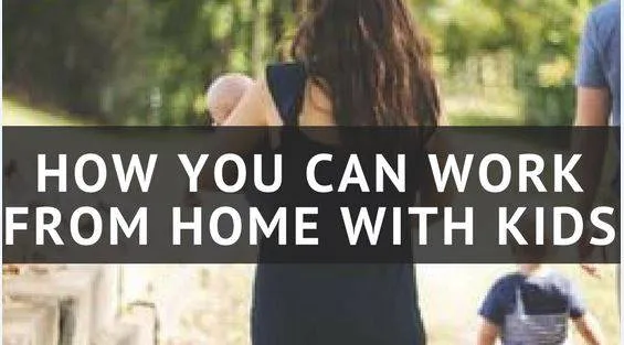 How You Can Work from Home with Kids -